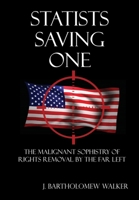 Statists Saving One: The Malignant Sophistry of Rights Removal by the Far Left 194821900X Book Cover