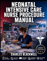 NEONATAL INTENSIVE CARE NURSE PROCEDURE MANUAL: Evidence-Based NICU Procedures, Safety Protocols, Documentation Standards, and Family-Centered Care for Neonatal Nurses B0H73KYZSL Book Cover