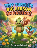 Tiny Turtle’s Big Lesson on Patience: A Heartwarming Story About Patience, Perseverance, and Growing Confidence for Kids Ages 6–8 B0GXKFRG1L Book Cover