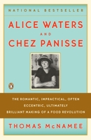 Alice Waters and Chez Panisse: The Romantic, Impractical, Often Eccentric, Ultimately Brilliant Making of a Food Revolution 0143113089 Book Cover