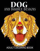 Doodle Dog Coloring Books for Adults: Adult Coloring Book: Best Coloring Gifts for Mom, Dad, Friend, Women, Men and Adults Everywhere: Beautiful Dogs Stress Relieving Patterns 1541167953 Book Cover