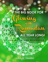 The Big Book for Glowing with Ramadan All Year Long: Health Guide and Workbook 1954304765 Book Cover