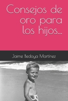 Consejos de oro para los hijos...: El sabio es sabio por su experiencia, por sus conocimientos, por lo que ha sabido aprender, y sobre todo, por escuchar y observar 1522021604 Book Cover