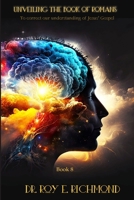 Unveiling The Book of Romans to Reveal The Beauty of Jesus' Gospel - Volume 3: The Spiritual Code and Symbolism of the Living Word Book 8 1312774096 Book Cover