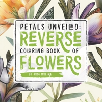 Petals Unveiled: Reverse Coloring Book of Flowers B0C1HWRJVR Book Cover