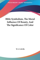 Bible Symbolism, The Moral Influence Of Beauty, And The Significance Of Color 1425305091 Book Cover