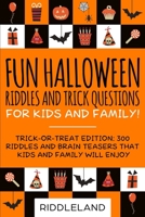 Fun Halloween Riddles and Trick Questions for Kids and Family: Trick-or-Treat Edition: 300 Riddles and Brain Teasers That Kids and Family Will Enjoy - Age 6-8 7-9 10-12 (Holiday Riddles) 1690046104 Book Cover