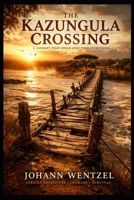 The Kazungula Crossing: A Story of Loss, Courage, and the Road Beyond the Zambezi B0GSFRM6PY Book Cover