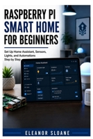 Raspberry Pi Smart Home for Beginners: Set Up Home Assistant, Sensors, Lights, and Automations Step by Step B0H6CJPB8F Book Cover