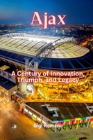 Ajax: A Century of Innovation, Triumph, and Legacy 1923448447 Book Cover