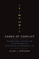 Cases of Conflict: Transboundary Disputes and the Development of International Environmental Law 1442635177 Book Cover