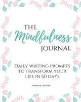 The Mindfulness Journal : Daily Practices and Writing Prompts for Living in the Present Moment (Beat Stress, Anxiety, Worry) Vol 1 1725656116 Book Cover