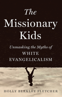 The Missionary Kids: Unmasking the Myths of White Evangelicalism B0DR62DHVR Book Cover