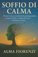 Soffio di calma: Affronta l'ansia con strumenti di psicologia positiva,strategie pratiche e consapevolezza per trasformare la mente (Italian Edition) B0FLQ18YW6 Book Cover