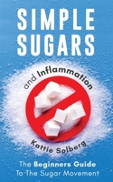 Simple Sugars And Inflammation: The Beginners Guide To The Sugar Movement B09186W2C7 Book Cover