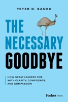 The Necessary Goodbye: How Great Leaders Fire with Clarity, Confidence, and Compassion B0G38QTTZ7 Book Cover