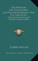 Das Problem Der Sekundaren Geschlechtsmerkmale Und Die Tierzucht: Eine Wissenschaftliche Untersuchung (1908) 1160372675 Book Cover