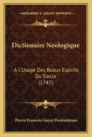 Dictionaire Neologique: A L'Usage Des Beaux Espirits Du Siecle (1747) 1104731398 Book Cover