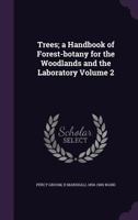 Trees; A Handbook of Forest-Botany for the Woodlands and the Laboratory Volume 2 1013398556 Book Cover