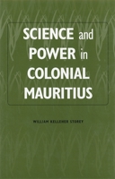 Science and Power in Colonial Mauritius (Rochester Studies in African History and the Diaspora) 1580460151 Book Cover