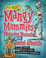Mangy Mummies, Menacing Pharaohs, and the Awful Afterlife: A Moth-Eaten History of the Extraordinary Egyptians! 1482431262 Book Cover
