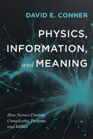 Physics, Information, and Meaning: How Nature Creates Complexity, Purpose, and Values B0GV7RVKQF Book Cover