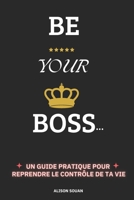 BE YOUR BOSS: Un Guide pratique pour reprendre le contrôle de TA vie (French Edition) B0DQ4XXTBQ Book Cover