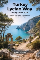 TURKEY LYCIAN WAY HIKING GUIDE 2026: Ultimate Trails, Scenic Coastal Routes & Solo Adventure Tips (TRAILBLAZERS SERIES) B0GDXTKQTF Book Cover
