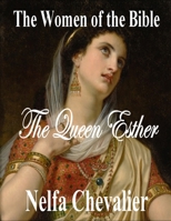 THE WOMEN OF THE BIBLE: THE QUEEN ESTHER B0CV4NV3VK Book Cover