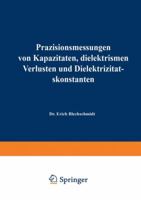 Prazisionsmessungen Von Kapazitaten, Dielektrischen Verlusten Und Dielektrizitatskonstanten 3663009327 Book Cover