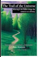 The Trail of the Universe: Believing in the hidden energy that connects us to divinity B0G498S9PQ Book Cover