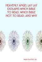 HEAVENLY ANGEL LAY LAY EXPLAINS WHICH BIBLE TO READ, WHICH BIBLE NOT TO READ, AND WHY 0615174841 Book Cover