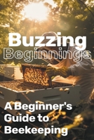 Buzzing Beginnings: A Beginner's Guide to Beekeeping B0CSC54SM7 Book Cover