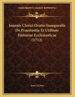 Joannis Clerici Oratio Inauguralis De Praestantia Et Utilitate Historiae Ecclesiasticae (1712) 1169608213 Book Cover