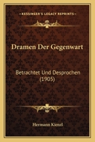 Dramen Der Gegenwart: Betrachtet Und Desprochen (1905) 1168476186 Book Cover
