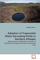 Adoption of Trapezoidal Water Harvesting Ponds in Northern Ethiopia: Determinants and alternative measures of floodwater harvesting techniques at household level 3639336666 Book Cover