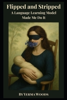Flipped and Stripped: A Language Learning Model Made Me Do It B0FMPHBNLB Book Cover