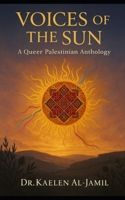 Voices of the Sun: A Queer Palestinian Anthology B0FPQJ1Q9K Book Cover