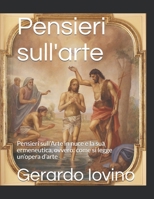 Pensieri sull'arte: Pensieri sull’Arte in nuce e la sua ermeneutica ovvero: come si legge un’opera d’arte B099BWLL5V Book Cover