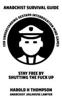 Anarchist Survival Guide for Understanding Gestapo Swine Interrogation Mind Games: Stay Free by Shutting the Fuck Up! 1621065138 Book Cover
