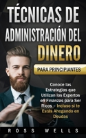 T�cnicas de Administraci�n del Dinero para Principiantes: Conoce las Estrategias que Utilizan los Expertos en Finanzas para Ser Ricos - Incluso si te Est�s Ahogando en Deudas 1952395178 Book Cover