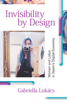 Invisibility by Design: Women and Labor in Japan's Digital Economy 147800648X Book Cover