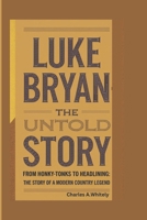LUKE BRYAN-THE UNTOLD STORY: From Honky-Tonks to Headlining: The Story of a Modern Country Legend B0DY3R7Q4N Book Cover
