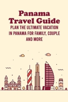 Panama Travel Guide: Plan The Ultimate Vacation in Panama for Family, Couple and More B09TDVKVN8 Book Cover