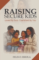 Raising Secure Kids: Loved by God, Cherished by You B0GWRCKVZR Book Cover