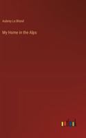 My Home in the Alps 1017919097 Book Cover