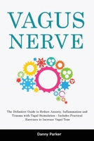 Vagus Nerve: The Definitive Guide to Reduce Anxiety, Inflammation and Trauma with Vagal Stimulation - Includes Practical Exercises to Increase Vagal Tone 1803615362 Book Cover