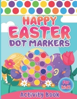 Happy Easter Dot Markers Activity Book for Kids: Easter Dot Markers Coloring Book For Kids | Dot Marker Workbook With Easter Illustration | Size 8.5 X 11 Inches 100 Pages B09T8XFB8C Book Cover