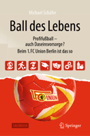 Ball des Lebens: Profifußball – auch Daseinsvorsorge? Beim 1. FC Union Berlin ist das so (German Edition) 3658509244 Book Cover