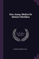 Diss. Inaug. Medica De Deliriis Febrilibus 1342410432 Book Cover